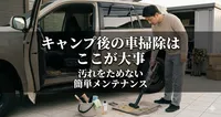 キャンプ後の車掃除はここが大事｜汚れをためない簡単メンテナンス