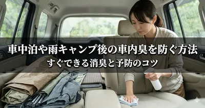 車中泊や雨キャンプ後の車内臭を防ぐ方法｜すぐできる消臭と予防のコツ