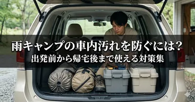 雨キャンプの車内汚れを防ぐには？出発前から帰宅後まで使える対策集