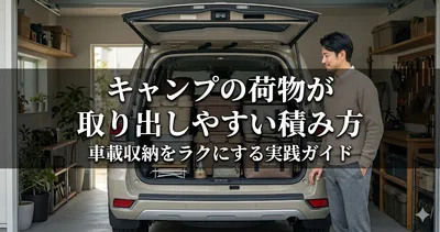 キャンプの荷物が取り出しやすい積み方｜車載収納をラクにする実践ガイド