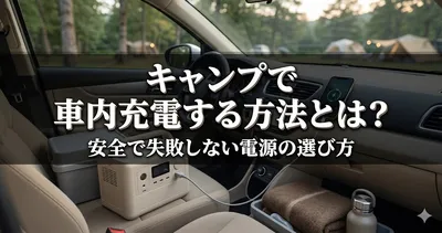 キャンプで車内充電する方法とは？安全で失敗しない電源の選び方
