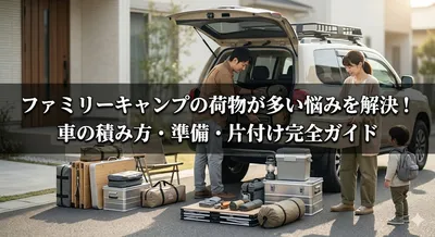 ファミリーキャンプの荷物が多い悩みを解決！車の積み方・準備・片付け完全ガイド